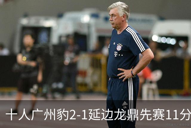 十人广州豹2-1延边龙鼎先赛11分领跑 尼康点射+造乌龙卡洛斯染红